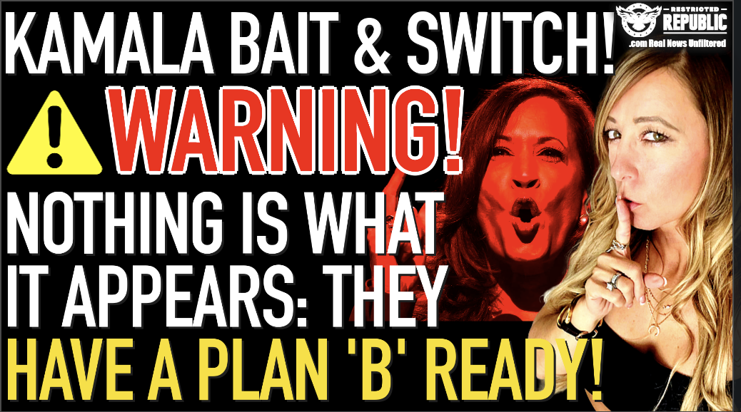 Kamala’s Bait & Switch! Warning, NOTHING Is What It Appears: They Have a Plan ‘B’ Ready!